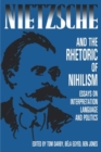 Nietzsche and the Rhetoric of Nihilism : Essays on Interpretation, Language and Politics - Book