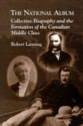 The National Album : Collective Biography and the Formation of the Canadian Middle Class - Book