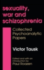 Sexuality, War, and Schizophrenia : Collected Psychoanalytic Papers - Book