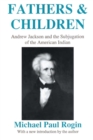 Fathers and Children : Andrew Jackson and the Subjugation of the American Indian - Book