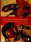 Vintage Flying Helmets : Aviation Headgear Before The Jet Age - Book