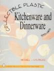 Collectible Plastic Kitchenware and Dinnerware, 1935-1965 - Book