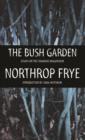 The Bush Garden : Essays on the Canadian Imagination - eBook