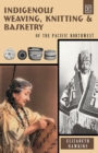 Indigenous Weaving, Knitting and Basketry : Of the Pacific Northwest - Book