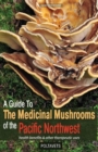 Guide to Medicinal Mushrooms of the Pacific Northwest : Health Benefits and Other Therapeutic Uses - Book