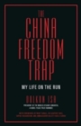 The China Freedom Trap : My Life on the Run - Book