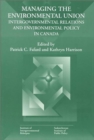 Managing the Environmental Union : Intergovernmental Relations and Environment Policy in Canada Volume 52 - Book