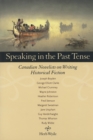 Speaking in the Past Tense : Canadian Novelists on Writing Historical Fiction - Book