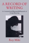 A Record of Writing : An Annotated and Illustrated Bibliography of George Bowering - Book