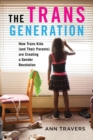 The Trans Generation : How Trans Kids (and Their Parents) are Creating a Gender Revolution - eBook