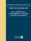 The American Psychiatric Association Practice Guideline on the Use of Antipsychotics to Treat Agitation or Psychosis in Patients With Dementia - eBook