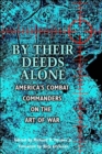 By Their Deeds Alone : America'S Combat Commanders on the Art of War - Book