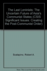 The Last Leninists : The Uncertain Future Of Asia's Communist States - Book