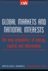 Global Markets and National Interests : The New Geopolitics of Energy, Capital, and Information - Book