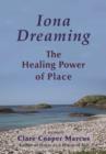 Iona Dreaming : The Healing Power of Place: a Memoir - Book