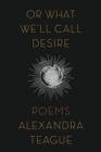 Or What We'll Call Desire : Poems - Book