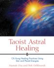 Taoist Astral Healing : Chi Kung Healing Practices Using Star and Planet Energy - Book