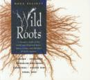 Wild Roots : Forager'S Guide to the Edible and Medicinal Roots, Tubers, Corms and Rhizomes of North America - Book
