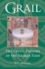 The Grail : The Celtic Origins of the Sacred Icon - Book