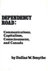Dependency Road : Communications, Capitalism, Consciousness, and Canada - Book