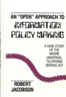 An Open Approach to Information Policy Making : A Case Study of the Moore Universal Telephone Service Act - Book