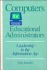 Computers for Educational Administrators : Leadership in the Information Age - Book