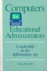 Computers for Educational Administrators : Leadership in the Information Age - Book