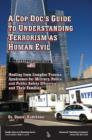 A Cop Doc's Guide to Understanding Terrorism as Human Evil : Healing from Complex Trauma Syndromes for Military, Police, and Public Safety Officers and Their Families - Book