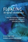 Floating in Quiet Darkness : How the Floatation Tank Has Changed Our Lives and Is Changing the World - Book