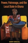 Power, Patronage, and the Local State in Ghana - eBook
