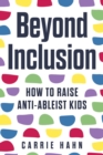 Beyond Inclusion : How to Raise Anti-Ableist Kids - eBook