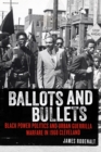 Ballots and Bullets : Black Power Politics and Urban Guerrilla Warfare in 1968 Cleveland - eBook