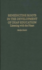 Benedictine Roots in the Development of Deaf Education : Listening with the Heart - Book