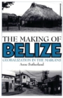 The Making of Belize : Globalization in the Margins - Book