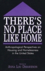 There's No Place Like Home : Anthropological Perspectives on Housing and Homelessness in the United States - Book