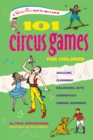 101 Circus Games for Children : Juggling, Clowning, Balancing Acts, Acrobatics, Animal Numbers - Book