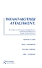 Infant-Mother Attachment : The Origins and Developmental Significance of Individual Differences in Strange Situation Behavior - Book