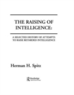 The Raising of Intelligence : A Selected History of Attempts To Raise Retarded Intelligence - Book