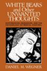 White Bears and Other Unwanted Thoughts : Suppression, Obsession, and the Psychology of Mental Control - Book