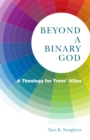 Beyond a Binary God : A Theology for Trans* Allies - Book