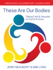 These Are Our Bodies: Preschool & Elementary Leader Guide : Talking Faith & Sexuality at Church & Home - eBook