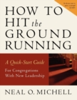 How to Hit the Ground Running : A Quick Start Guide for Congregations with New Leadership - Book