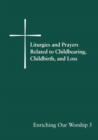 Liturgies and Prayers Related to Childberaring, Childbirth, and Loss : Enriching Our Worship 5 - Book