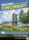 Walking Cincinnati : 35 Walking Tours Exploring Historic Neighborhoods, Stunning Riverfront Quarters, and Hidden Treasures in the Queen City - Book