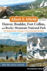 Afoot & Afield: Denver, Boulder, Fort Collins, and Rocky Mountain National Park : 184 Spectacular Outings in the Colorado Rockies - Book