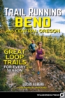 Trail Running Bend and Central Oregon : Great Loop Trails for Every Season - Book