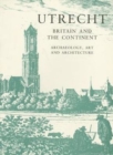 Utrecht : Britain and the Continent - Archaeology, Art and Architecture - Book