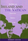Ireland and the Vatican : The Politics and Diplomacy of Church State Relations, 1922-1960 - Book