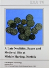 EAA 74: A Late Neolithic, Saxon and Medieval Site at Middle Harling, Norfolk - Book