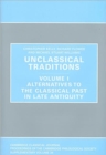 Unclassical Traditions Volume 1 : Volume I, Alternatives to the Classical Past in Late Antiquity - Book